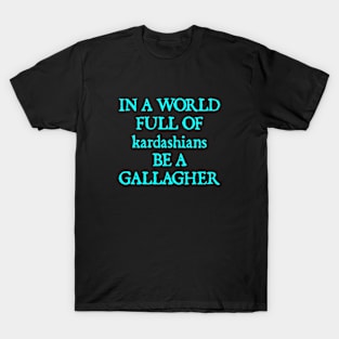 In a World Full of Kardashians Be a Gallagher T-Shirt